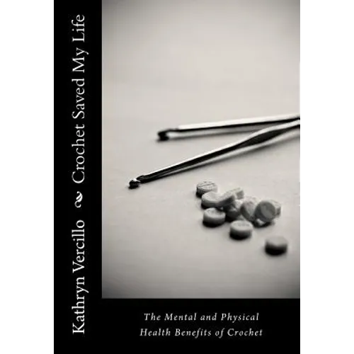 Crochet Saved My Life: The Mental and Physical Health Benefits of Crochet - Paperback