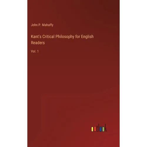 Kant's Critical Philosophy for English Readers: Vol. 1 - Hardcover