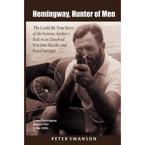 Hemingway, Hunter of Men: The Could-Be-True Story of the Famous Author's Role in an Unsolved Wartime Murder and Royal Intrigue - Paperback
