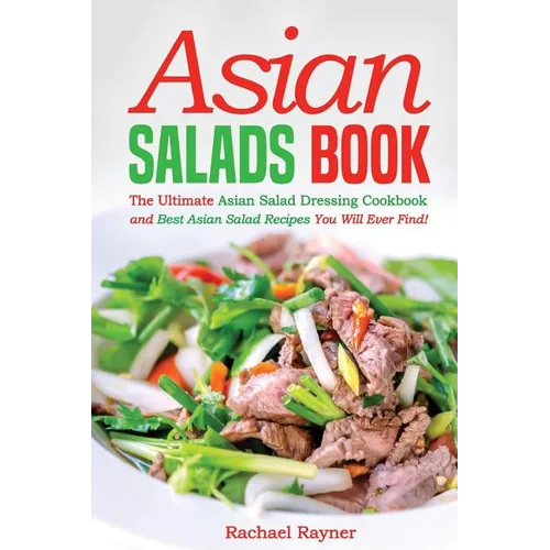 Asian Salads Book: The Ultimate Asian Salad Dressing Cookbook and Best Asian Salad Recipes You Will Ever Find! - Paperback