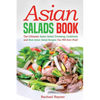 Asian Salads Book: The Ultimate Asian Salad Dressing Cookbook and Best Asian Salad Recipes You Will Ever Find! - Paperback