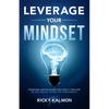 Leverage Your Mindset: Overcome Limiting Beliefs and Amplify Your Life!: Be Less Stressed, Be Happier, and Be More Mindful - Hardcover