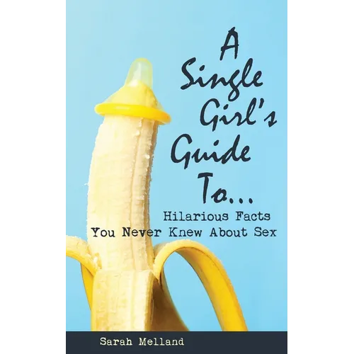 A Single Girl's Guide to...Hilarious Facts You Never Knew About Sex - Paperback