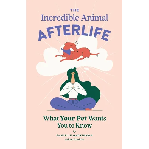 The Incredible Animal Afterlife: What Your Pet Wants You to Know - Paperback