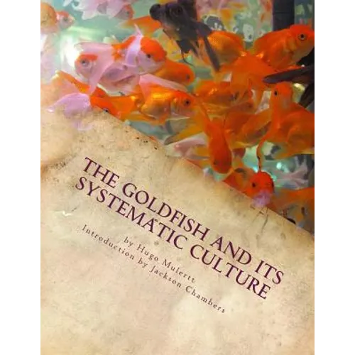 The Goldfish and its Systematic Culture: Care of the Goldfish in Captivity - Paperback