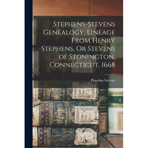 Stephens-Stevens Genealogy, Lineage From Henry Stephens, Or Stevens of Stonington, Connecticut, 1668 - Paperback