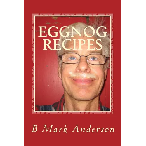 Eggnog Recipes: Eggnog Lore and Recipes Galore - Paperback