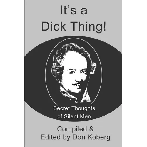 It's a Dick Thing!: Secret Thoughts of Silent Men - Paperback