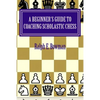 A Beginner's Guide to Coaching Scholastic Chess - Paperback