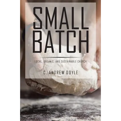 Small Batch: Local, Organic, and Sustainable Church - Paperback