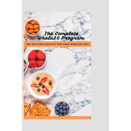 The Complete Whole30 Cookbook: 100 Delicious Recipes For Your Whole30 Program - Paperback