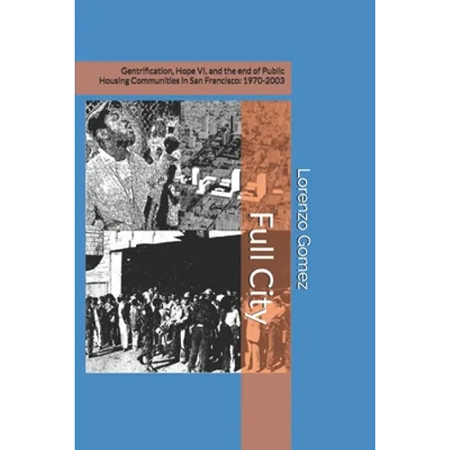 Full City: Gentrification, Hope VI, and the End of Public Housing Communities in San Francisco: 1970-2003 - Paperback