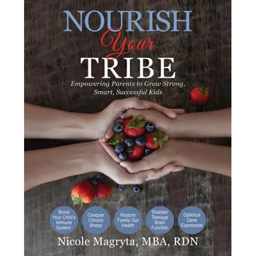 Nourish Your Tribe: Empowering Parents to Grow Strong, Smart, Successful Kids - Paperback