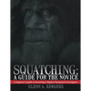 Squatching: A Guide for the Novice: A beginner's guide to becoming a Bigfoot/Sasquatch investigator - Paperback